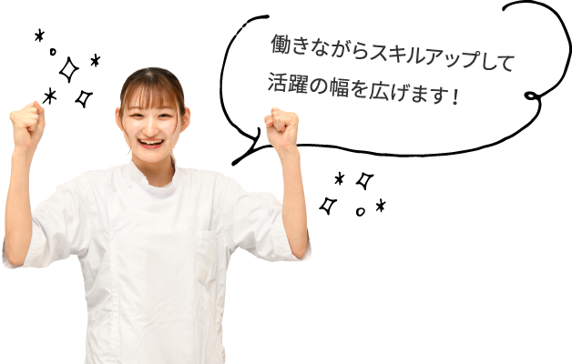 働きながらスキルアップして活躍の幅を広げます!